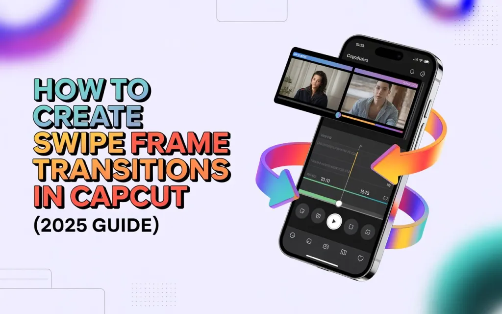 How to Create Swipe Frame Transitions in CapCut (2026 Guide) 1 How to Create Swipe Frame Transitions